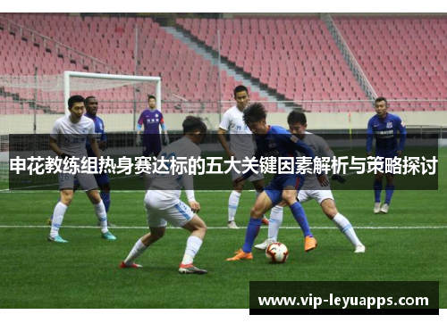 申花教练组热身赛达标的五大关键因素解析与策略探讨