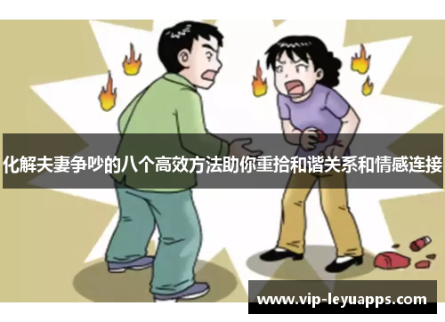 化解夫妻争吵的八个高效方法助你重拾和谐关系和情感连接