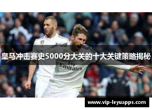 皇马冲击赛史5000分大关的十大关键策略揭秘