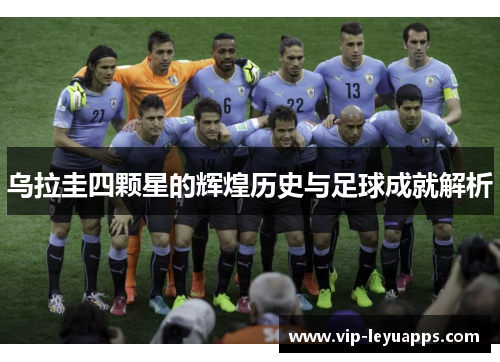 乌拉圭四颗星的辉煌历史与足球成就解析